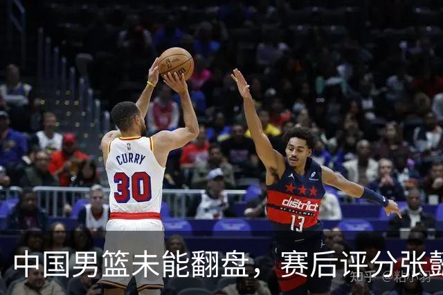 中国男篮未能翻盘，赛后评分张懿赵杰最优，一首发挂零太扎心