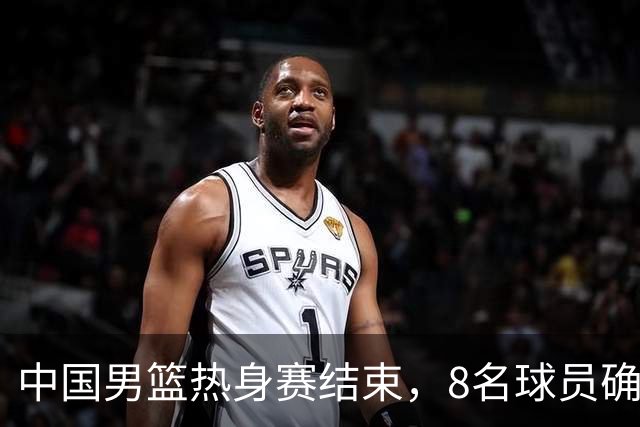 中国男篮热身赛结束，8名球员确定离队 焦泊乔砍下19分 依旧没机会
