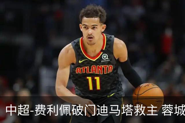 中超-费利佩破门迪马塔救主 蓉城2中门梁1-1平铜梁龙