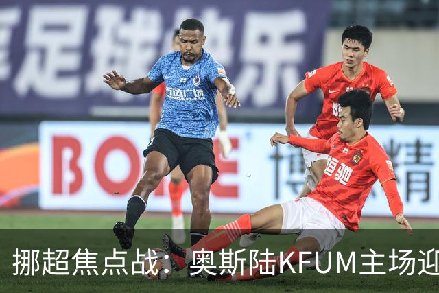 挪超焦点战：奥斯陆KFUM主场迎战特罗姆瑟，谁能笑到最后？