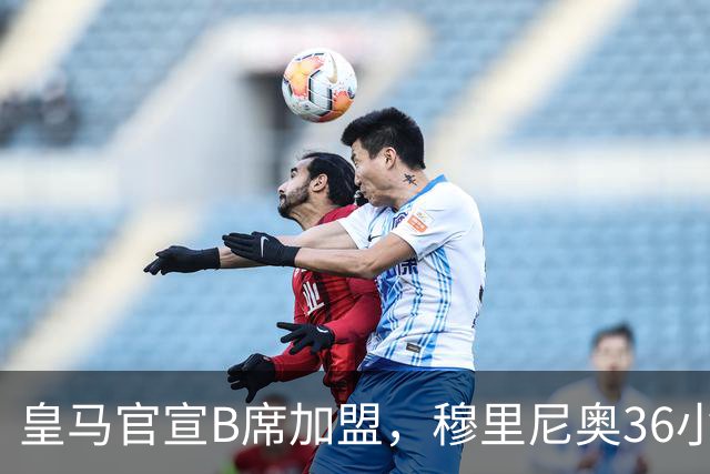 皇马官宣B席加盟，穆里尼奥36小时截胡西甲双雄