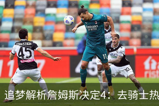 追梦解析詹姆斯决定4：去骑士热火夺冠难超以往 因舆论恩怨放弃勇士