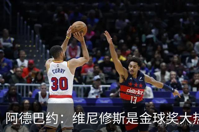 阿德巴约：维尼修斯是金球奖大热