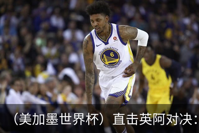 （美加墨世界杯）直击英阿对决：历史在身后，足球在眼前